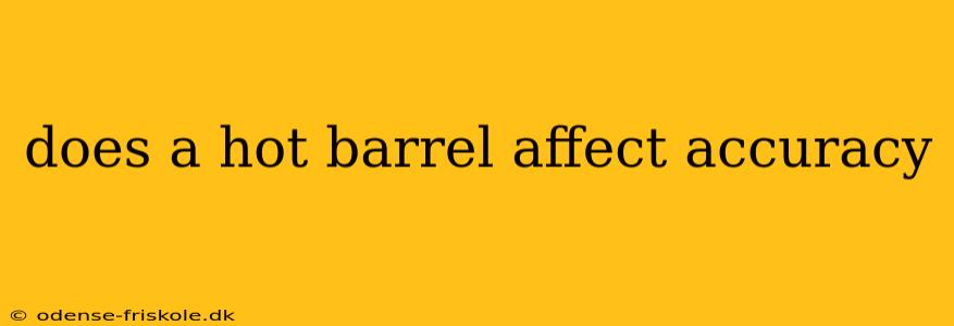 does a hot barrel affect accuracy