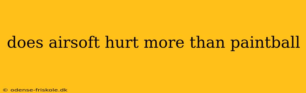 does airsoft hurt more than paintball