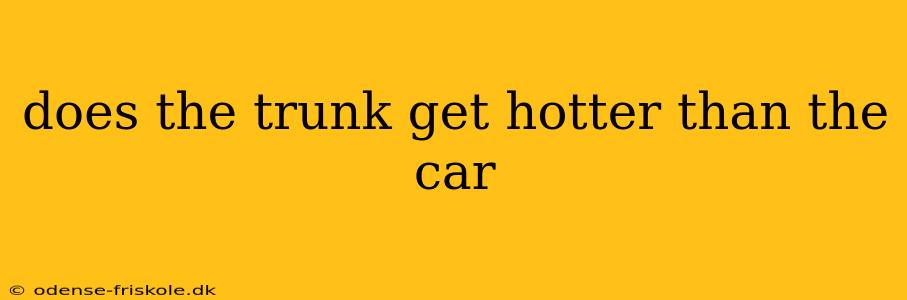 does the trunk get hotter than the car