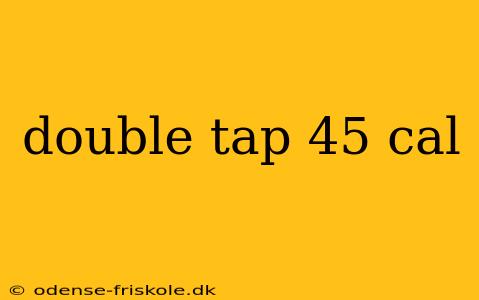 double tap 45 cal