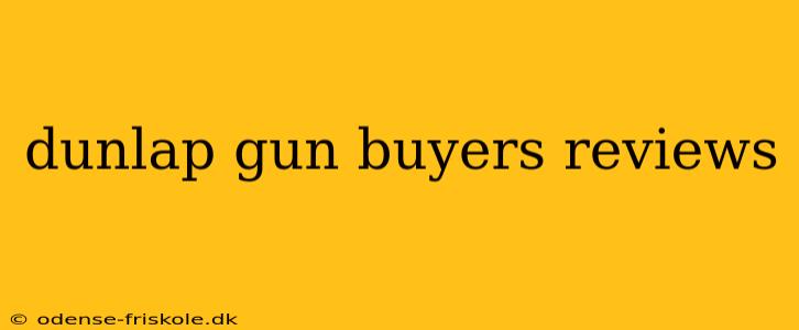 dunlap gun buyers reviews