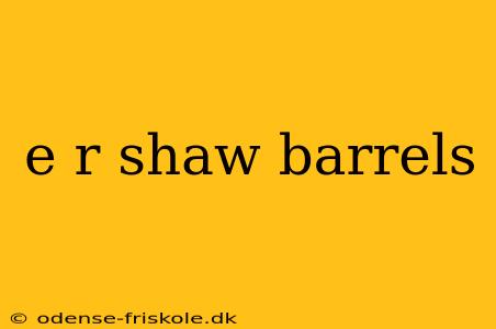 e r shaw barrels