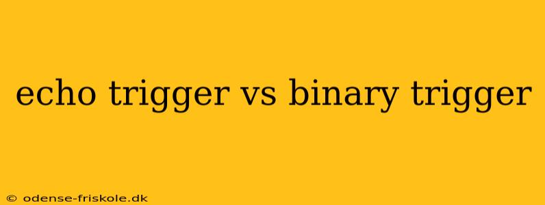 echo trigger vs binary trigger