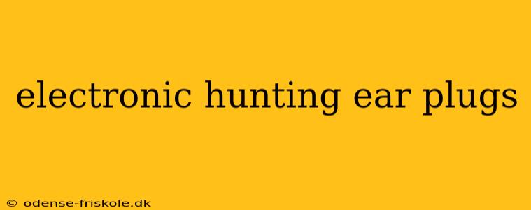 electronic hunting ear plugs