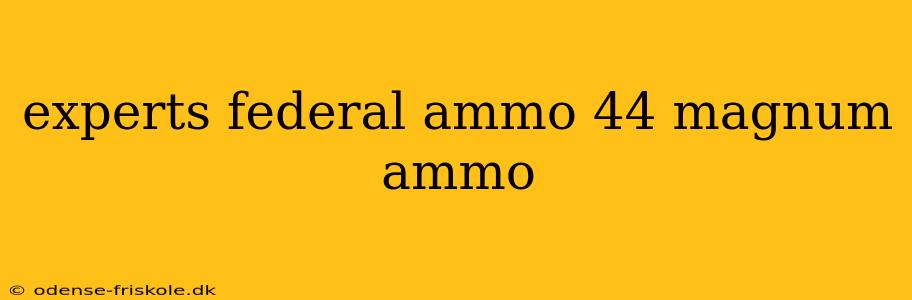 experts federal ammo 44 magnum ammo