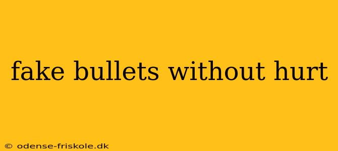 fake bullets without hurt