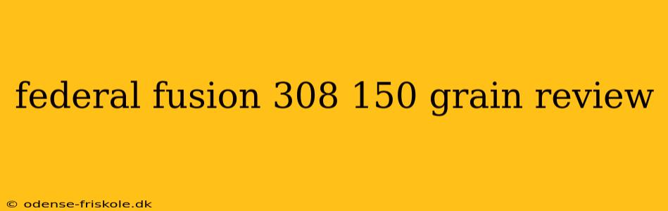 federal fusion 308 150 grain review