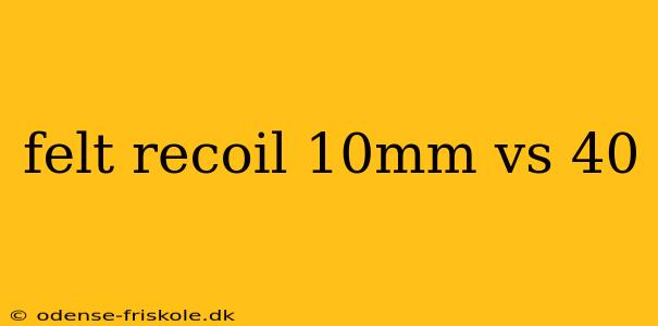 felt recoil 10mm vs 40