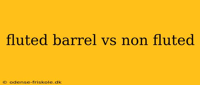 fluted barrel vs non fluted