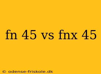 fn 45 vs fnx 45