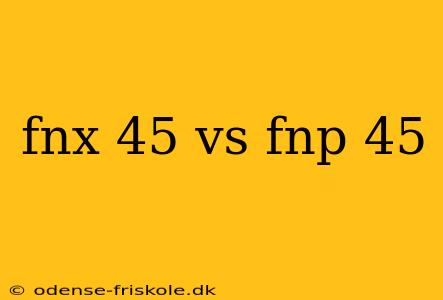 fnx 45 vs fnp 45