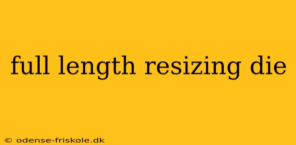 full length resizing die