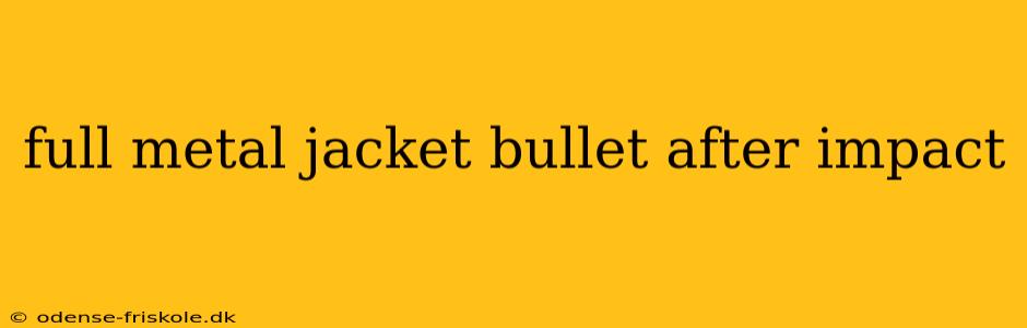 full metal jacket bullet after impact