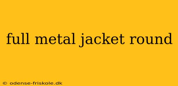 full metal jacket round