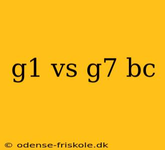 g1 vs g7 bc