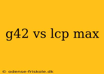 g42 vs lcp max