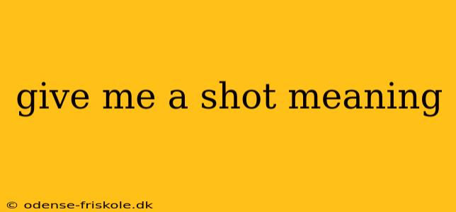 give me a shot meaning