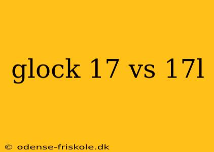 glock 17 vs 17l