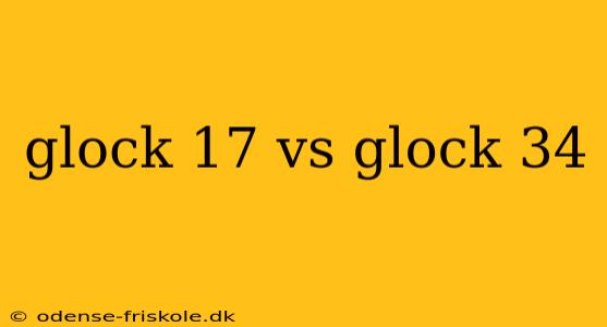 glock 17 vs glock 34