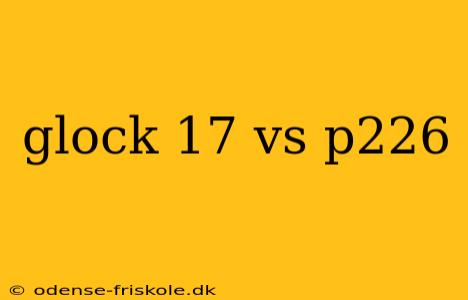 glock 17 vs p226