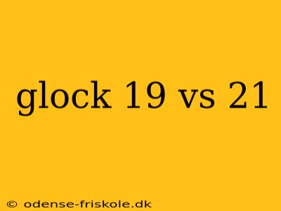 glock 19 vs 21