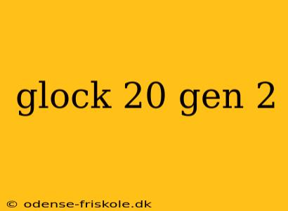 glock 20 gen 2