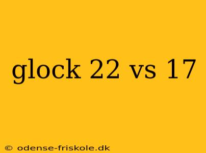 glock 22 vs 17