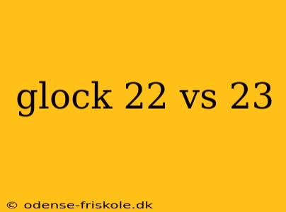 glock 22 vs 23