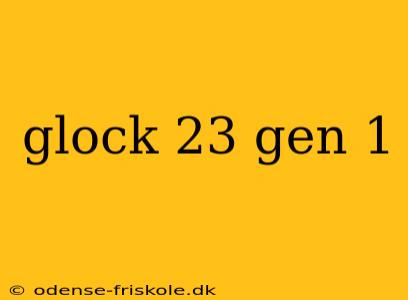 glock 23 gen 1