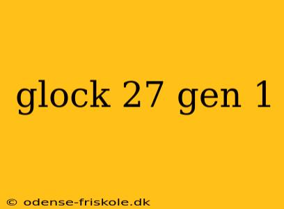 glock 27 gen 1