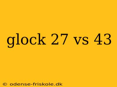 glock 27 vs 43