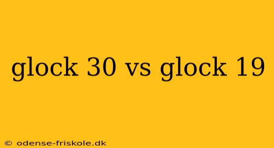 glock 30 vs glock 19