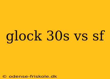 glock 30s vs sf