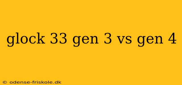 glock 33 gen 3 vs gen 4