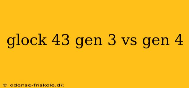 glock 43 gen 3 vs gen 4