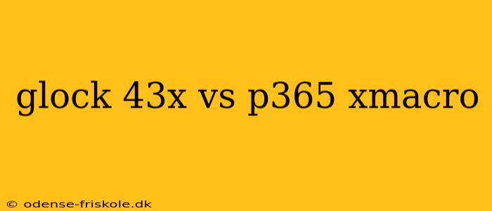 glock 43x vs p365 xmacro