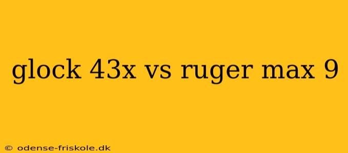 glock 43x vs ruger max 9