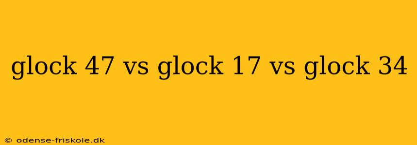 glock 47 vs glock 17 vs glock 34