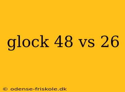 glock 48 vs 26