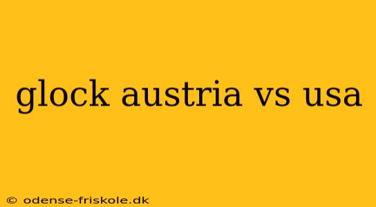 glock austria vs usa