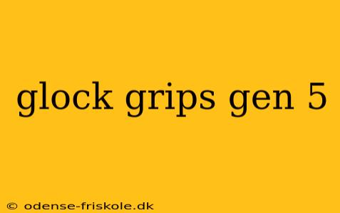 glock grips gen 5