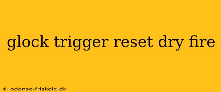 glock trigger reset dry fire