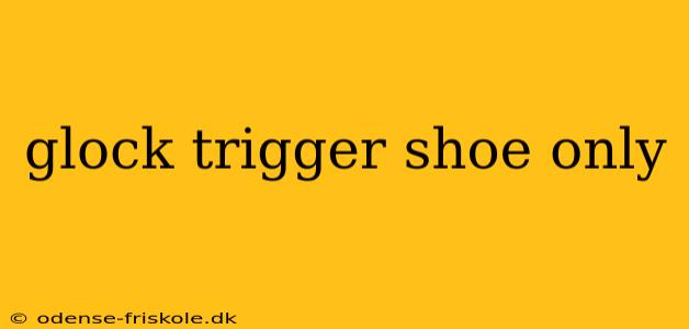 glock trigger shoe only