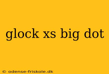 glock xs big dot