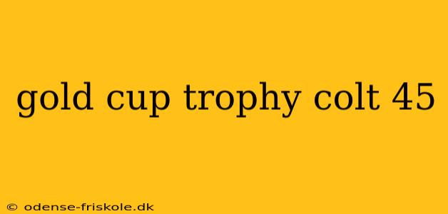 gold cup trophy colt 45