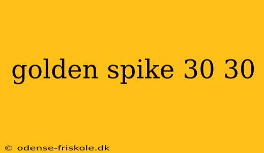 golden spike 30 30