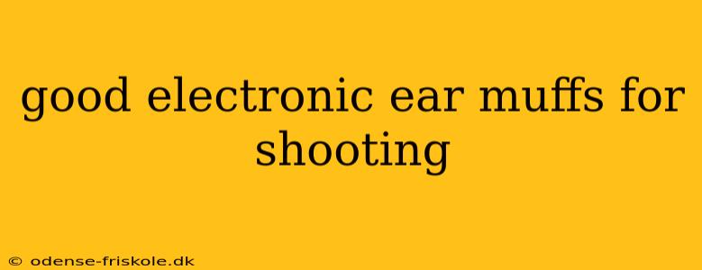 good electronic ear muffs for shooting