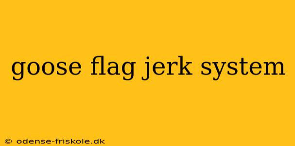 goose flag jerk system