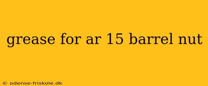 grease for ar 15 barrel nut