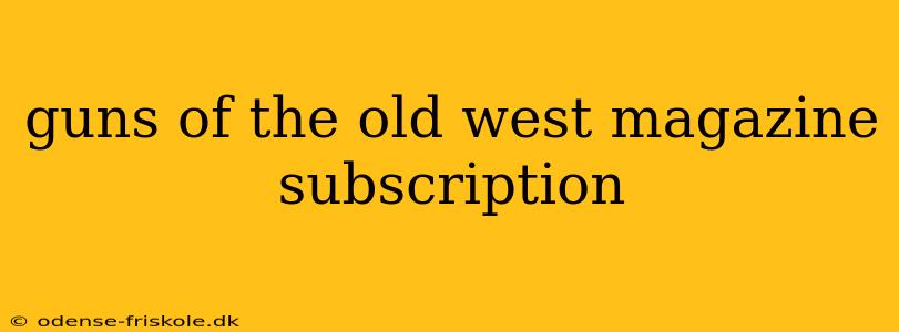 guns of the old west magazine subscription